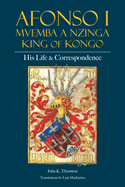 Afonso I Mvemba a Nzinga, King of Kongo: His Life and Correspondence