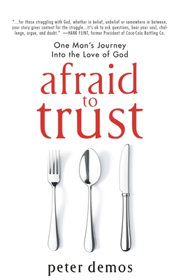 Afraid to Trust: One Man's Journey into the Love of God - Demos, Peter