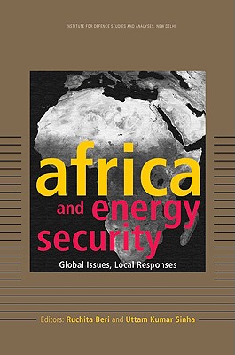 Africa and Energy Security: Global Issues, Local Responses - Beri, Ruchita (Editor), and Sinha, Uttam Kumar (Editor)