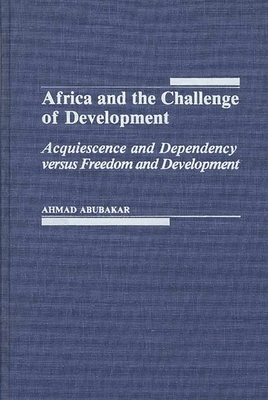 Africa and the Challenge of Development: Acquiescence and Dependency Versus Freedom and Development - Abubakar, Ahmad