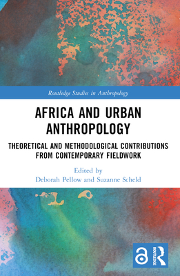 Africa and Urban Anthropology: Theoretical and Methodological Contributions from Contemporary Fieldwork - Pellow, Deborah (Editor), and Scheld, Suzanne (Editor)