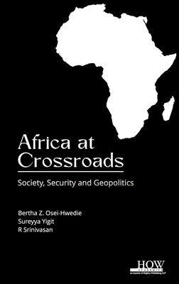 Africa at Crossroads: Society Security and Geopolitics - Srinivasan, R (Editor), and Yigit, Sureyya (Editor), and Osei-Hwedie, Bertha Z (Editor)