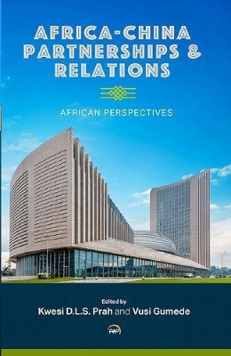 Africa-China Partnerships and Relations: African Perspectives - Sarkodee Prah, Kwesi Djapong Lwazi (Editor), and Gumede, Vusi (Editor)