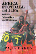 Africa, Football and Fifa: Politics, Colonialism and Resistance