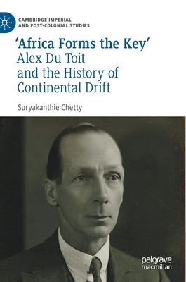 'Africa Forms the Key': Alex Du Toit and the History of Continental Drift - Chetty, Suryakanthie