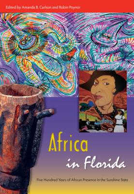 Africa in Florida: Five Hundred Years of African Presence in the Sunshine State - Carlson, Amanda B (Editor), and Poynor, Robin (Editor)