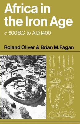 Africa in the Iron Age: C. 500 B.C. to A.D. 1400 - Oliver, Roland, and Fagan, Brian M