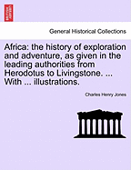 Africa: The History of Exploration and Adventure, as Given in the Leading Authorities from Herodotus to Livingstone. ... with ... Illustrations.