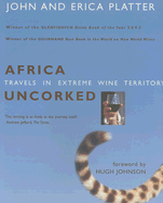 Africa Uncorked: Travels in Extreme Wine Territory - Platter, John, and Platter, Erica