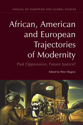 African, American and European Trajectories of Modernity: Past Oppression, Future Justice? - Wagner, Peter (Editor)