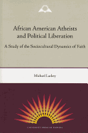 African American Atheists and Political Liberation: A Study of the Sociocultural Dynamics of Faith