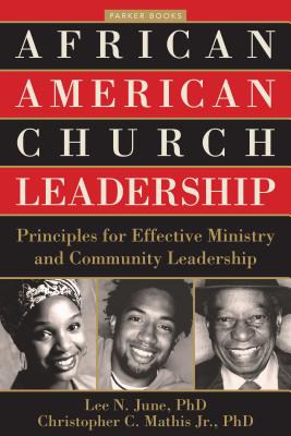 African American Church Leadership: Principles for Effective Ministry and Community Leadership - June, Lee, Dr. (Editor), and Parker, Matthew (Preface by), and Cannings, Paul, Dr.