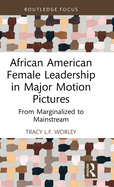 African American Female Leadership in Major Motion Pictures: From Marginalized to Mainstream