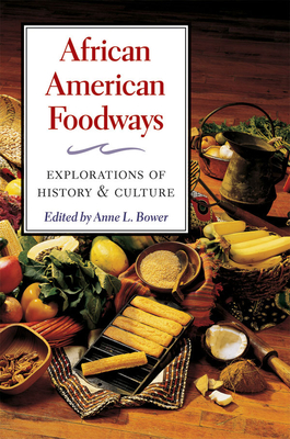 African American Foodways: Explorations of History and Culture - Bower, Anne (Editor), and Hall, Robert L (Contributions by), and Whit, William C (Contributions by)
