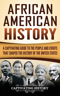 African American History: A Captivating Guide to the People and Events that Shaped the History of the United States - History, Captivating