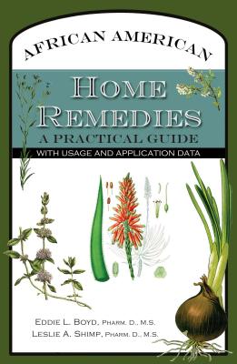 African American Home Remedies: A Practical Guide with Usage and Application Data - Boyd, Eddie L, and Shimp, Leslie A, Pharm