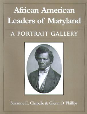 African American Leaders of Maryland: A Portrait Gallery - Chapelle, Suzanne Ellery, Professor, and Phillips, Glenn O