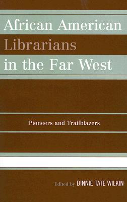 African American Librarians in the Far West: Pioneers and Trailblazers - Wilkin, Binnie Tate (Editor)