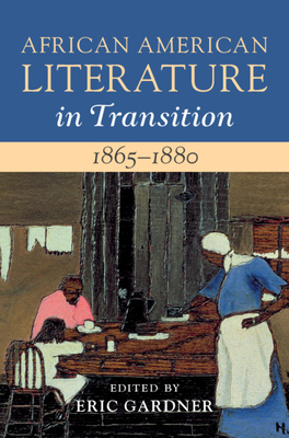 African American Literature in Transition, 1865-1880: Volume 5, 1865-1880: Black Reconstructions - Gardner, Eric (Editor)