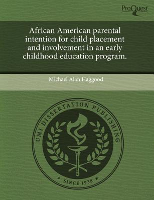 African American Parental Intention for Child Placement and Involvement in an Early Childhood Education Program - Haggood, Michael Alan