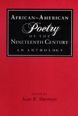 African-American Poetry of the Nineteenth Century: An Anthology - Sherman, Joan R (Editor)