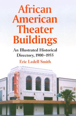 African American Theater Buildings: An Illustrated Historical Directory, 1900-1955 - Smith, Eric Ledell