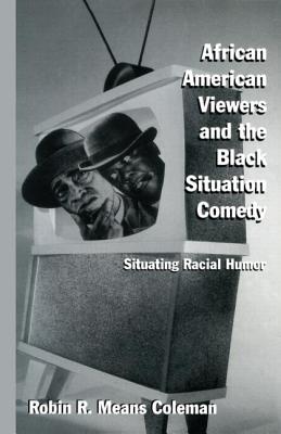 African American Viewers and the Black Situation Comedy: Situating Racial Humor - Means Coleman, Robin R