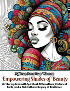 African American Women Empowering Shades of Beauty: A Coloring Book with Spiritual Affirmations, Historical Facts, and a Rich Cultural Legacy of Resilience