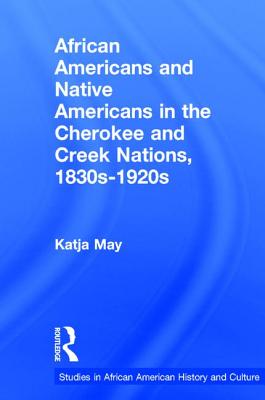 African Americans and Native Americans in the Cherokee and Creek Nations, 1830s-1920s: Collision and Collusion - May, Katja