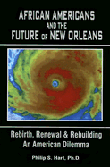 African Americans and the Future of New Orleans: Rebirth, Renewal and Rebuilding -- An American Dilemma