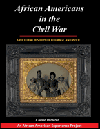 African Americans in the Civil War: A Pictorial History of Courage and Pride
