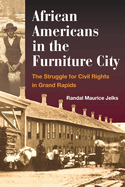 African Americans in the Furniture City: The Struggle for Civil Rights in Grand Rapids