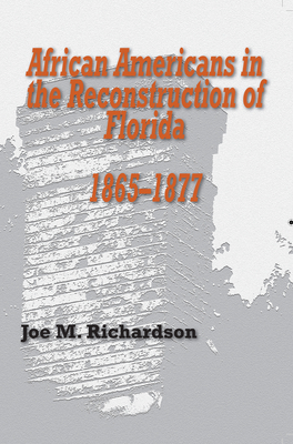 African Americans in the Reconstruction of Florida, 1865-1877 - Richardson, Joe M