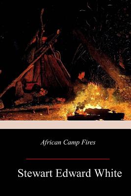 African Camp Fires - White, Stewart Edward