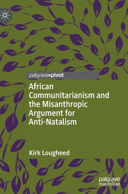 African Communitarianism and the Misanthropic Argument for Anti-Natalism - Lougheed, Kirk