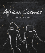 African Cosmos: Stellar Arts: African Cultural Astronomy from Antiquity to Present