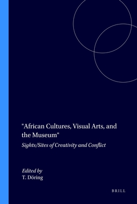 African Cultures, Visual Arts, and the Museum: Sights/Sites of Creativity and Conflict - Dring, Tobias (Volume editor)