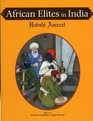 African Elites in India: Habshi Amarat - Robbins, Kenneth X (Editor), and McLeod, John (Editor)