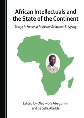 African Intellectuals and the State of the Continent: Essays in Honor of Professor Sulayman S. Nyang - Abegunrin, Olayiwola (Editor), and Abidde, Sabella (Editor)