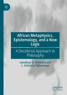 African Metaphysics, Epistemology and a New Logic: A Decolonial Approach to Philosophy