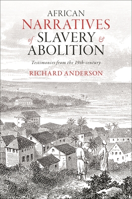 African Narratives of Slavery and Abolition: Testimonies from the 19th-Century - Anderson, Richard