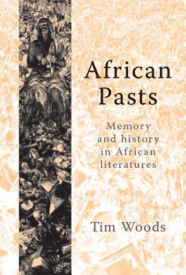 African Pasts: Memory and History in African Literatures - Woods, Tim