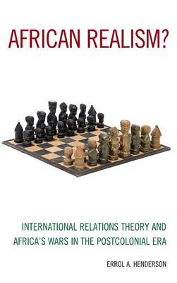 African Realism?: International Relations Theory and Africa's Wars in the Postcolonial Era - Henderson, Errol A