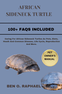 African Sideneck Turtle: Caring For African Sideneck Turtles As Pets, Diets, Heath And Common Disease, Life Cycle, Reproduction And More.