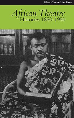 African Theatre 9: Histories 1850-1950 - Banham, Martin (Editor), and Gibbs, James (Editor), and Osofisan, Femi (Editor)