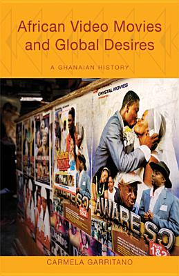 African Video Movies and Global Desires: A Ghanaian History - Garritano, Carmela