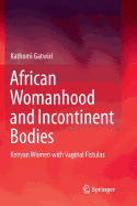 African Womanhood and Incontinent Bodies: Kenyan Women with Vaginal Fistulas