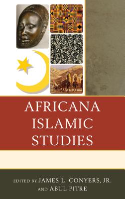 Africana Islamic Studies - Conyers, James L (Contributions by), and Pitre, Abul (Contributions by), and Abdullah, Jinaki Muslimah (Contributions by)