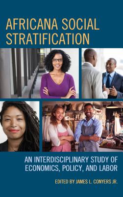 Africana Social Stratification: An Interdisciplinary Study of Economics, Policy, and Labor - Conyers, James L., Jr. (Contributions by), and Brown, Drew (Contributions by), and Chaffin, LaTasha (Contributions by)