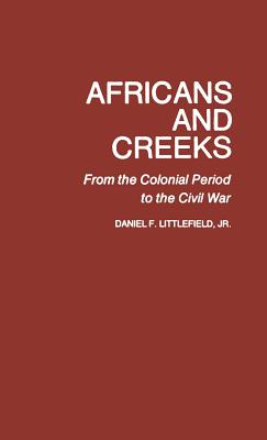 Africans and Creeks: From the Colonial Period to the Civil War - Jr, Daniel F Littlefield